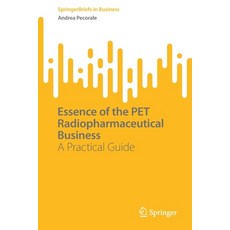 (영문도서) Essence of the Pet Radiopharmaceutical Business: A Practical Guide Paperback, Springer, English, 9783030979362