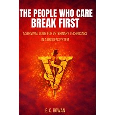 (영문도서)The People Who Care Break First: A Survival Guide for Veterinary Technicians in... Paperback, Independently Published, English, 9798245602837