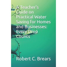 (영문도서) A Teacher's Guide on Practical Water Saving for Homes and Businesses: Every Drop Counts Paperback, Independently Published, English, 9798853872387