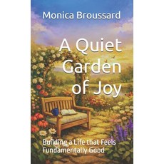 (영문도서)A Quiet Garden of Joy: Building a Life that Feels Fundamentally Good Paperback, Independently Published, English, 9798241264268