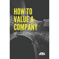 How to Value a Company: Discover 3 Different Ways of Company Valuation for Buying or Selling a Company Paperback, Independently Published