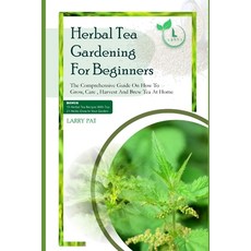 (영문도서) Herbal Tea Gardening for Beginners: The comprehensive guide on how to grow care harvest and... Paperback, Independently Published, English, 9798872217589