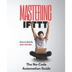 (영문도서) Mastering IFTTT: The No-Code Automation Guide Paperback, Independently Published, English, 9798312828009