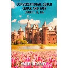 (영문도서)Conversational Dutch Quick and Easy - Part 1 2 and 3 Paperback, Yatir Nitzany, English, 9781951244743