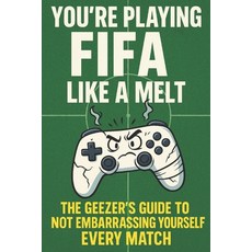 (영문도서)You're Playing Fifa Like a Melt: The Geezer's Guide to Not Embarrassing Yourself... Paperback, Independently Published, English, 9798261811800