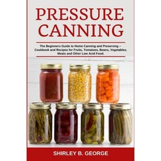 (영문도서)Pressure Canning: The Beginners Guide to Home Canning and Preserving - Cookbook... Paperback, Independently Published, English, 9798646344312