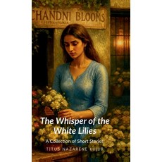 (영문도서)The Whisper of the white lilies: Whispers of Love and Shadows of Loss Hardcover, Notion Press, English, 9798898798109