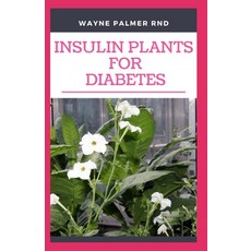 Insulin Plants for Diabetes: The Miraculous Guide On How You Can Use Insulin Plants To Cure All Type... Paperback, Independently Published