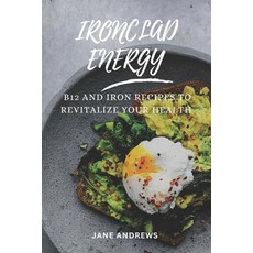 (영문도서) Ironclad Energy: B12 and Iron Recipes to Revitalize Your Health Paperback, Independently Published, English, 9798308475989