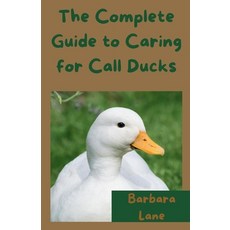 (영문도서)The Complete Guide to Caring for Call Ducks Paperback, Barbara Lane, English, 9798231563562
