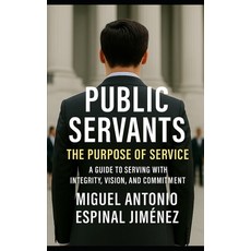 (영문도서)Public Servants: The Purpose of Service: A Guide to Serving with Integrity Visi... Paperback, Independently Published, English, 9798274740760