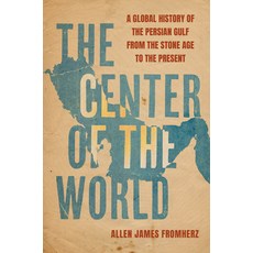 (영문도서) The Center of the World: A Global History of the Persian Gulf from the Stone Age to the Present Hardcover, University of California Press, English, 9780520398559