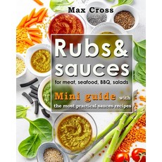 Rubs&sauces for meat seafood BBQ salads.Mini guide with the most practical sauces recipes. Paperback, Independently Published