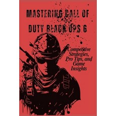 (영문도서) Mastering Call of Duty Black Ops 6: Competitive Strategies Pro Tips and Game... Paperback, Independently Published, English, 9798344460659