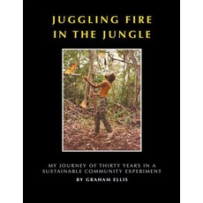 Juggling Fire in The Jungle - My Journey of Thirty Years in a Sustainable Community Experiment Paperback, G & D Publications, English, 9781393045946