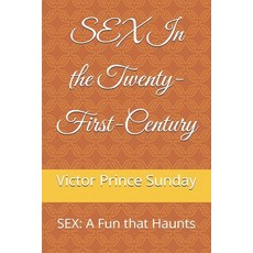 (영문도서) SEX In the Twenty-First-Century: SEX: A Fun that Haunts Paperback, Independently Published, English, 9798336745115