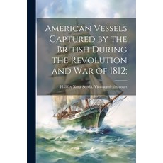 (영문도서) American Vessels Captured by the British During the Revolution and war of 1812; Paperback, Legare Street Press, English, 9781021485229