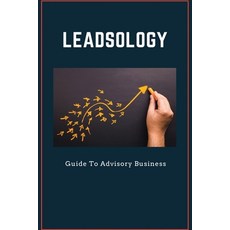 Leadsology: Guide To Advisory Business: Business Mentoring & Coaching Paperback, Independently Published, English, 9798713790905
