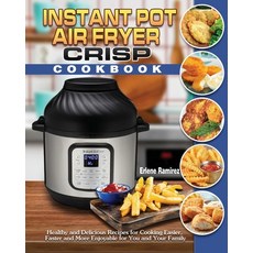 Instant Pot Air Fryer Crisp Cookbook: Healthy and Delicious Recipes for Cooking Easier Faster and M... Paperback, Erlene Ramirez
