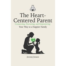 (영문도서)The Heart-Centered Parent: Connecting Nurturing and Empowering Your Way to a H... Paperback, Independently Published, English, 9798297574335