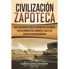 (영문도서) Civilización Zapoteca: Una Fascinante Guía al Pueblo de las Nubes Precolombino Que Dominó el ... Paperback, Createspace Independent Pub..., English, 9781722055530