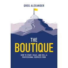 The Boutique: How to Start Scale and Sell a Professional Services Firm Hardcover, Advantage Media Group