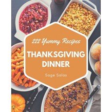 222 Yummy Thanksgiving Dinner Recipes: A Timeless Yummy Thanksgiving Dinner Cookbook Paperback, Independently Published