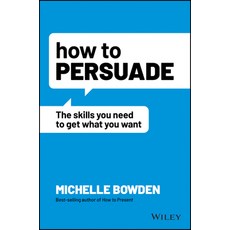(영문도서) How to Persuade: The Skills You Need to Get What You Want Paperback, Wiley, English, 9781119891871