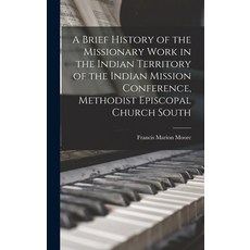 (영문도서) A Brief History of the Missionary Work in the Indian Territory of the Indian Mission Conferen... Hardcover, Legare Street Press, English, 9781013494949
