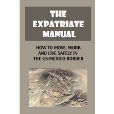 (영문도서) The Expatriate Manual: How To Move Work And Live Safely In The US-Mexico Border: Manos Arrib... Paperback, Independently Published, English, 9798549472907
