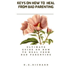 (영문도서) Keys on how to heal from bad parenting: Ultimate guide on how to healed from bad parenting Paperback, Independently Published, English, 9798848708080