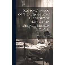 (영문도서) Doctor Apricot of "Heaven-below." The Story of Hangchow Medical Mission (C. M. S.) Hardcover, Legare Street Press, English, 9781019611944