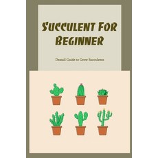 (영문도서) Succulent For Beginner: Deatail Guide to Grow Succulents: Succulent For Beginner Paperback, Independently Published, English, 9798494194299