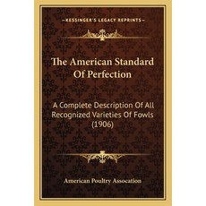 (영문도서) The American Standard Of Perfection: A Complete Description Of All Recognized Varieties Of Fo... Paperback, Kessinger Publishing, English, 9781166994839