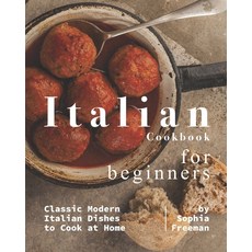 Italian Cookbook for Beginners: Classic Modern Italian Dishes to Cook at Home Paperback, Independently Published