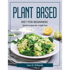 (영문도서) Plant Based Diet for Beginners: Quick recipes for weight loss Paperback, Sara H. Wilmoth, English, 9781804376652