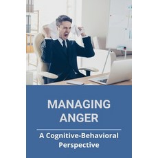 Managing Anger: A Cognitive-Behavioral Perspective: Symptoms Of Frustration Paperback, Independently Published, English, 9798728674825