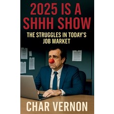 (영문도서)2025 is a Shhh Show: The Struggles in Today's Job Market Paperback, Char Vernon, English, 9798218753276