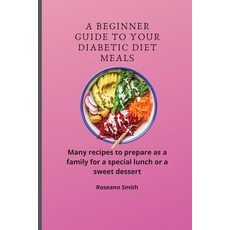(영문도서) A Beginner Guide to Your Diabetic diet Meals: Many recipes to prepare as a fami... Paperback, Roseann Smith, English, 9781801908979