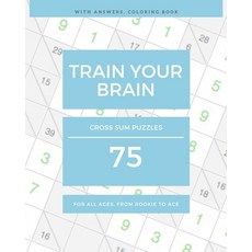 Train Your Brain: 75 Cross Sum Puzzles For All Ages from Rookie to Ace (with Answers Coloring Book) Paperback, Independently Published