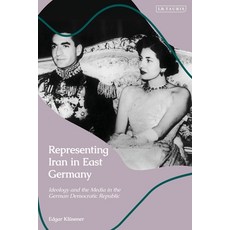 (영문도서) Representing Iran in East Germany: Ideology and the Media in the German Democratic Republic Paperback, I. B. Tauris & Company, English, 9780755641949