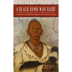 Black Hawk War Guide: Landmarks Battlefields Museums and Firsthand Accounts Hardcover, History PR, English, 9781540245939