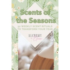 (영문도서)Scents of the Seasons: 52 Weekly Scent Rituals to Transform Your Year Paperback, Independently Published, English, 9798297323728