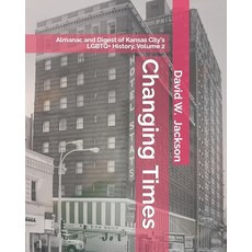 (영문도서) Changing Times: Almanac and Digest of Kansas City's LGBTQ+ History. Volume 2: Almanac 1966-2021 Paperback, Orderly Pack Rat the, English, 9781734368680