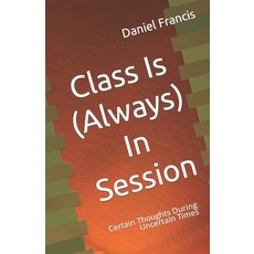 (영문도서) Class Is (Always) In Session: Certain Thoughts During Uncertain Times Paperback, Independently Published