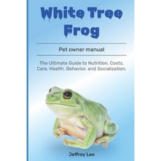 (영문도서) White Tree Frog: The Ultimate Guide to Nutrition Costs Care Health Behavior... Paperback, Independently Published, English, 9798313909615