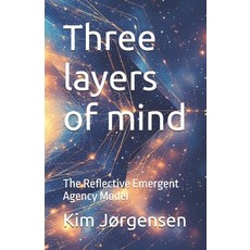 (영문도서)Three layers of mind: The reflective emergent agency model Paperback, Independently Published, English, 9798278562016
