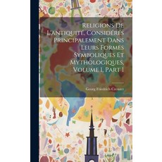 (영문도서) Religions De L'antiquité Considérés Principalement Dans Leurs Formes Symboliques Et Mytholog... Hardcover, Legare Street Press, English, 9781020255014
