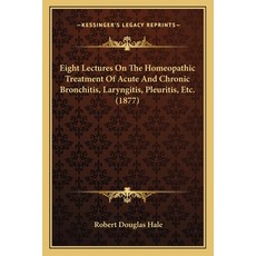 Eight Lectures On The Homeopathic Treatment Of Acute And Chronic Bronchitis Laryngitis Pleuritis ... Paperback, Kessinger Publishing