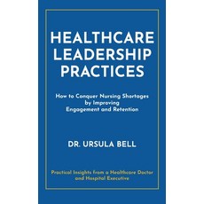(영문도서) Healthcare Leadership Practices: How to Conquer Nursing Shortages by Improving Engagement and... Hardcover, Higgins Publishing, English, 9781941580691
